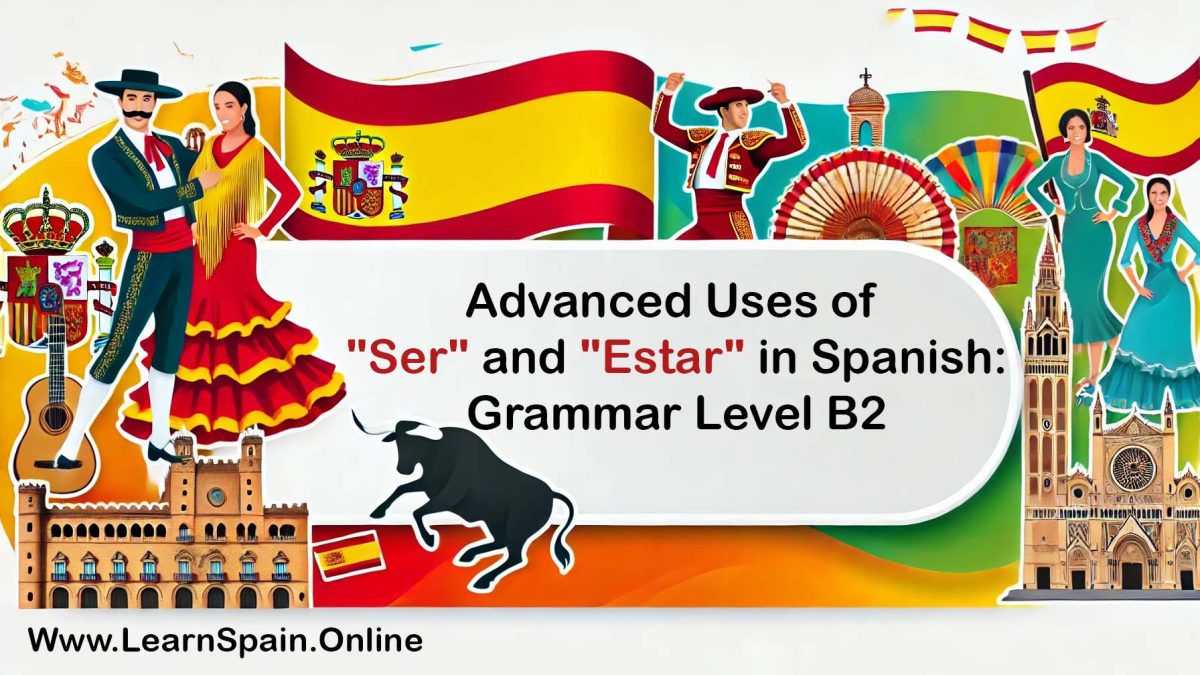 Advanced Uses of "Ser" and "Estar" in Spanish: Grammar Level B2